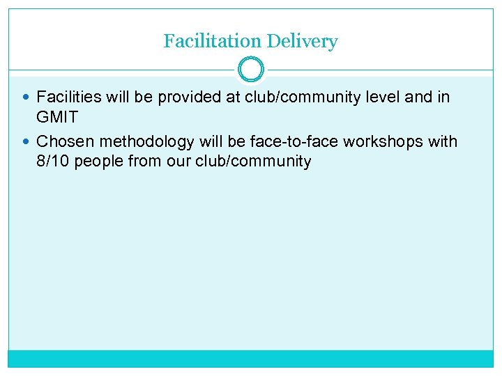 Facilitation Delivery Facilities will be provided at club/community level and in GMIT Chosen methodology