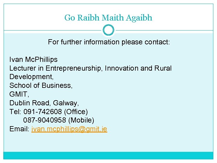 Go Raibh Maith Agaibh For further information please contact: Ivan Mc. Phillips Lecturer in