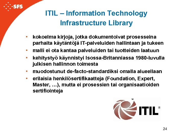 ITIL – Information Technology Infrastructure Library • kokoelma kirjoja, jotka dokumentoivat prosesseina parhaita käytäntöjä