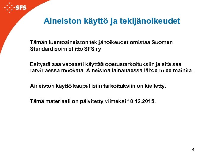Aineiston käyttö ja tekijänoikeudet Tämän luentoaineiston tekijänoikeudet omistaa Suomen Standardisoimisliitto SFS ry. Esitystä saa