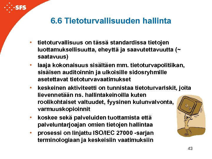 6. 6 Tietoturvallisuuden hallinta • tietoturvallisuus on tässä standardissa tietojen luottamuksellisuutta, eheyttä ja saavutettavuutta