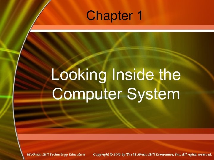 Chapter 1 Looking Inside the Computer System Mc. Graw-Hill Technology Education Copyright © 2006