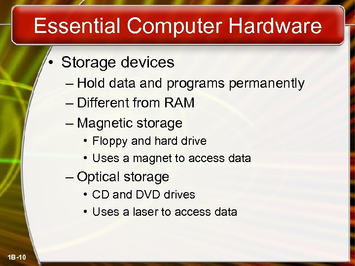 Essential Computer Hardware • Storage devices – Hold data and programs permanently – Different