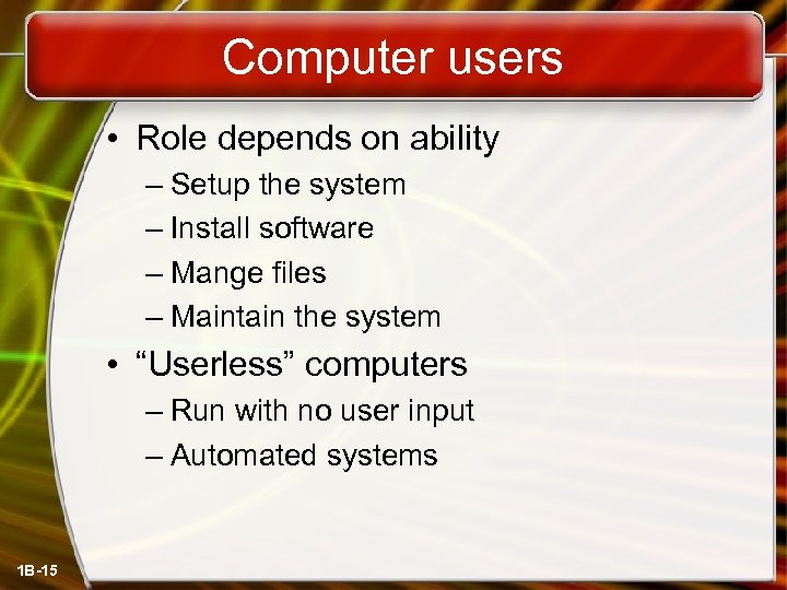 Computer users • Role depends on ability – Setup the system – Install software