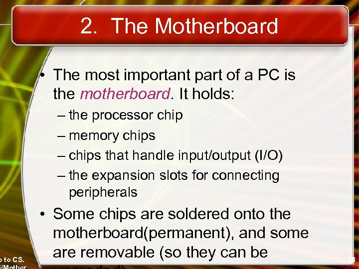 o to CS. 2. The Motherboard • The most important part of a PC
