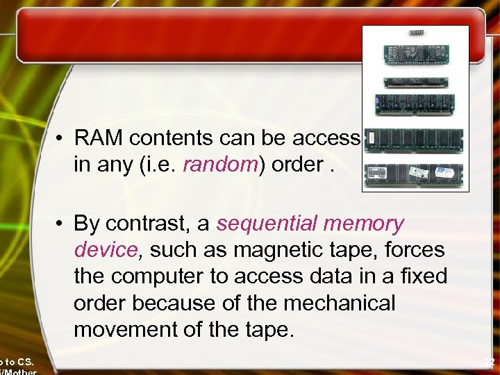o to CS. • RAM contents can be accessed in any (i. e. random)