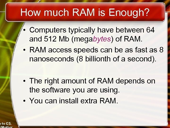 o to CS. How much RAM is Enough? • Computers typically have between 64