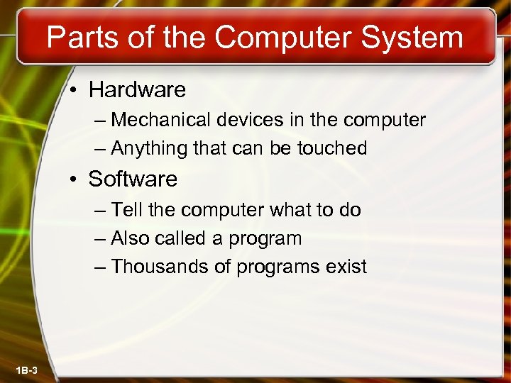 Parts of the Computer System • Hardware – Mechanical devices in the computer –