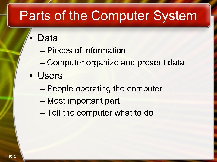 Parts of the Computer System • Data – Pieces of information – Computer organize