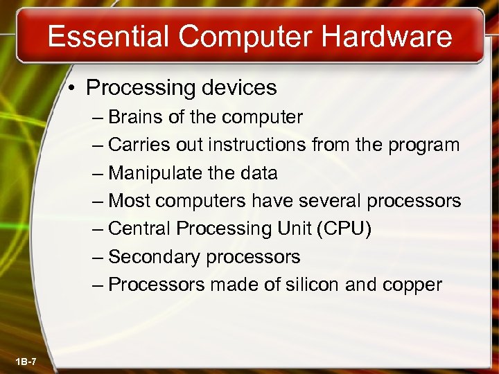 Essential Computer Hardware • Processing devices – Brains of the computer – Carries out