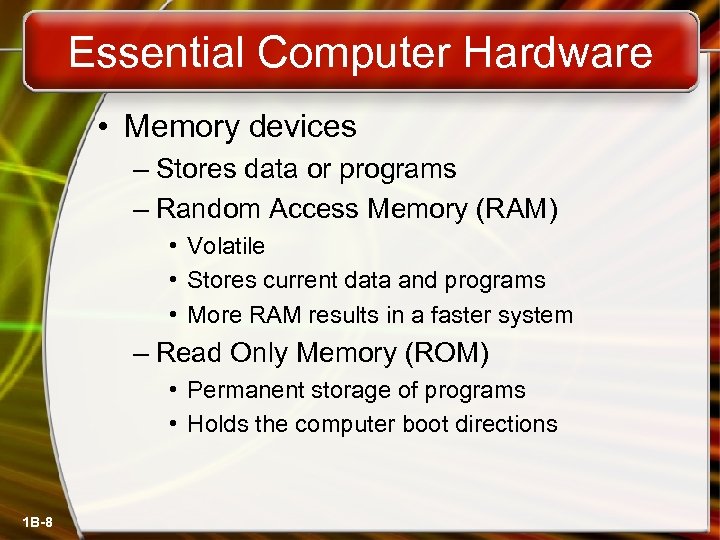 Essential Computer Hardware • Memory devices – Stores data or programs – Random Access