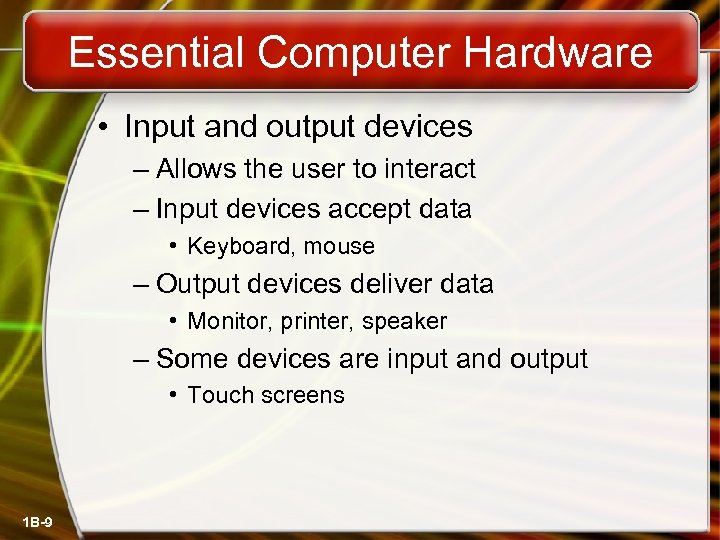 Essential Computer Hardware • Input and output devices – Allows the user to interact