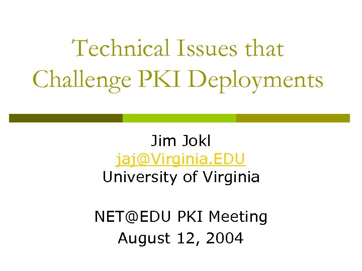 Technical Issues that Challenge PKI Deployments Jim Jokl jaj@Virginia. EDU University of Virginia NET@EDU