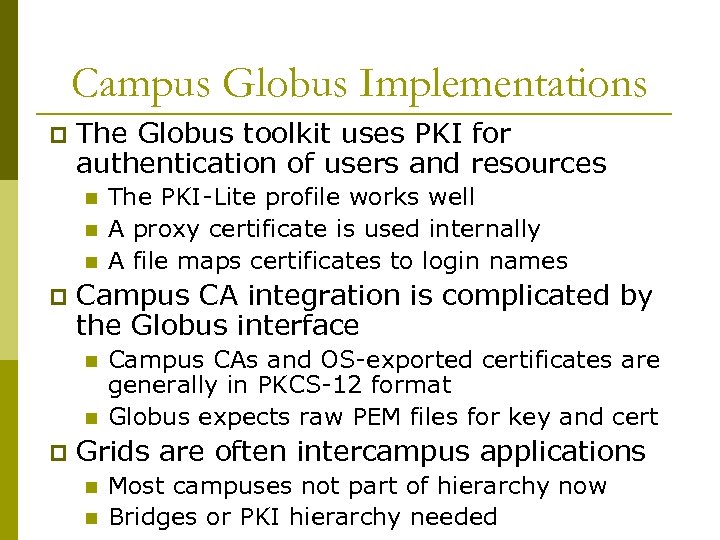 Campus Globus Implementations p The Globus toolkit uses PKI for authentication of users and