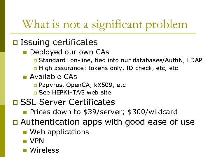 What is not a significant problem p Issuing certificates n Deployed our own CAs