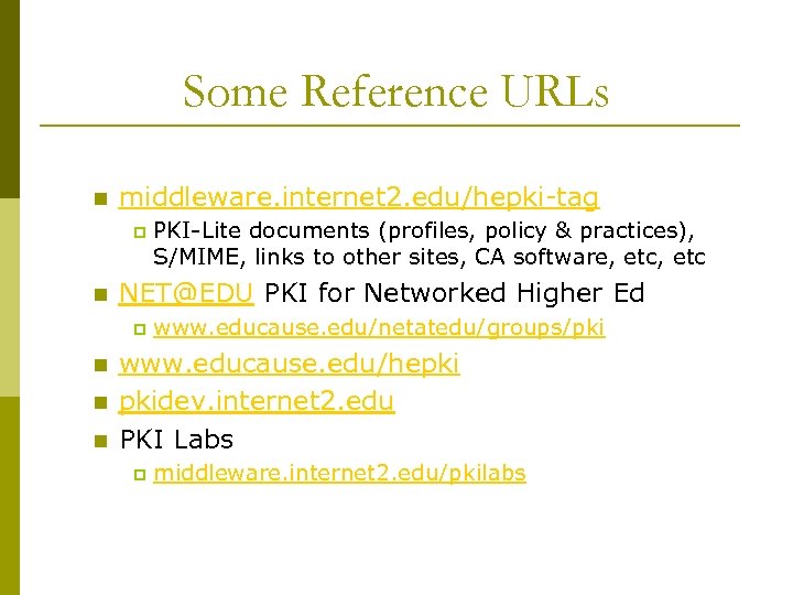 Some Reference URLs n middleware. internet 2. edu/hepki-tag p n NET@EDU PKI for Networked