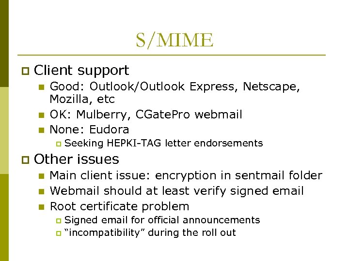 S/MIME p Client support n n n Good: Outlook/Outlook Express, Netscape, Mozilla, etc OK:
