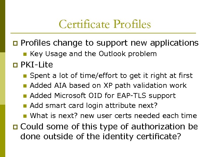 Certificate Profiles p Profiles change to support new applications n p PKI-Lite n n