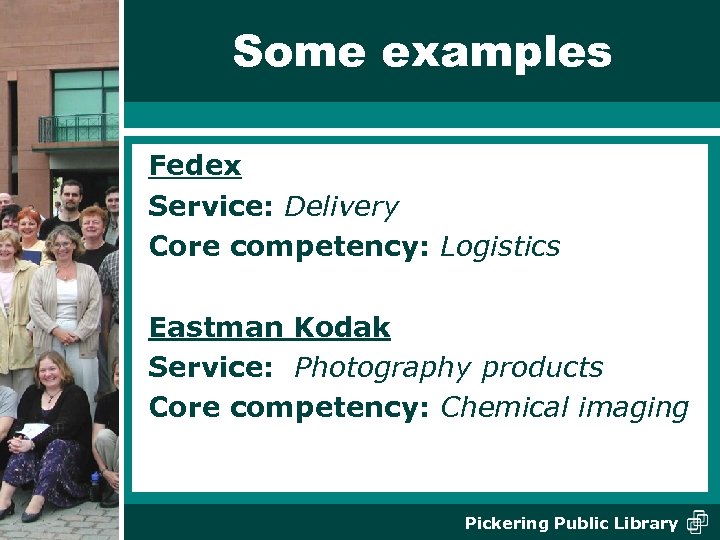 Some examples Fedex Service: Delivery Core competency: Logistics Eastman Kodak Service: Photography products Core
