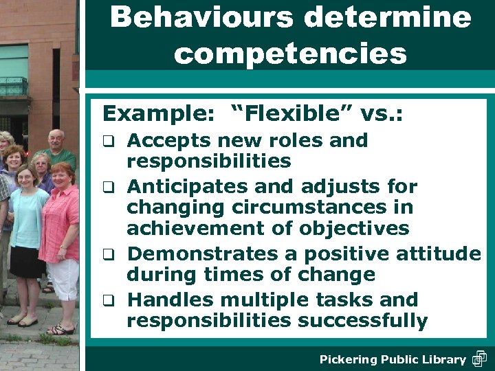 Behaviours determine competencies Example: “Flexible” vs. : Accepts new roles and responsibilities q Anticipates