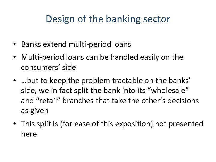 Design of the banking sector • Banks extend multi-period loans • Multi-period loans can