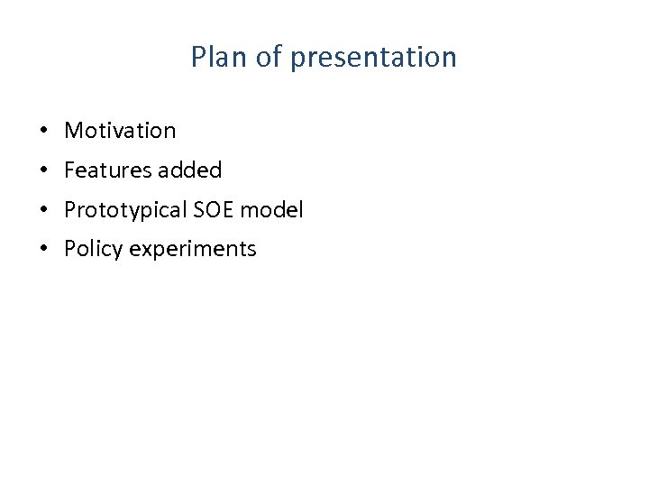 Plan of presentation • Motivation • Features added • Prototypical SOE model • Policy