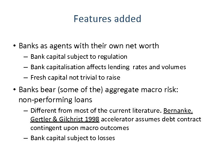 Features added • Banks as agents with their own net worth – Bank capital