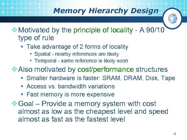 Memory Hierarchy Design v Motivated by the principle of locality - A 90/10 type