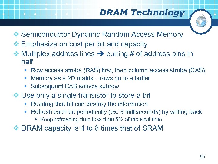 DRAM Technology v Semiconductor Dynamic Random Access Memory v Emphasize on cost per bit