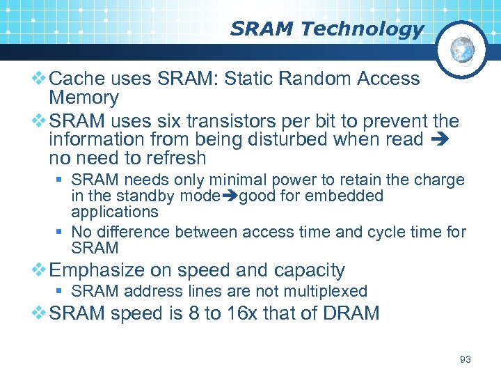 SRAM Technology v Cache uses SRAM: Static Random Access Memory v SRAM uses six