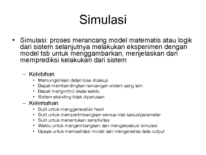 Simulasi • Simulasi: proses merancang model matematis atau logik dari sistem selanjutnya melakukan eksperimen