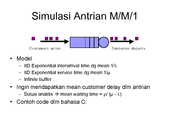 Simulasi Antrian M/M/1 • Model – IID Exponential interarrival time dg mean 1/ –