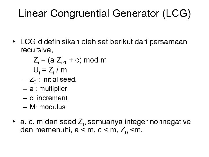 Linear Congruential Generator (LCG) • LCG didefinisikan oleh set berikut dari persamaan recursive, Zi