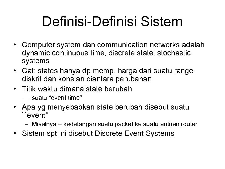 Definisi-Definisi Sistem • Computer system dan communication networks adalah dynamic continuous time, discrete state,