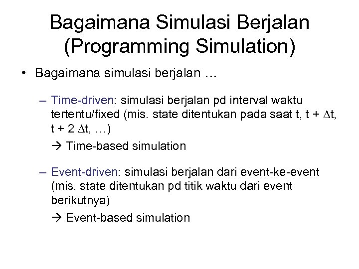 Bagaimana Simulasi Berjalan (Programming Simulation) • Bagaimana simulasi berjalan … – Time-driven: simulasi berjalan