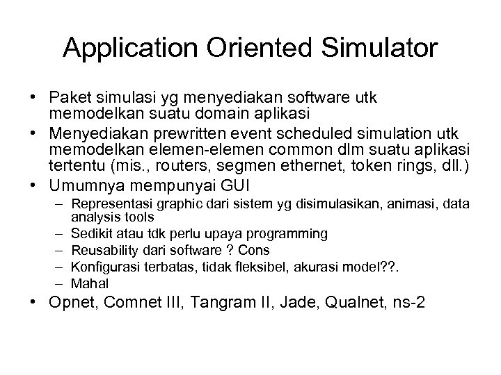 Application Oriented Simulator • Paket simulasi yg menyediakan software utk memodelkan suatu domain aplikasi