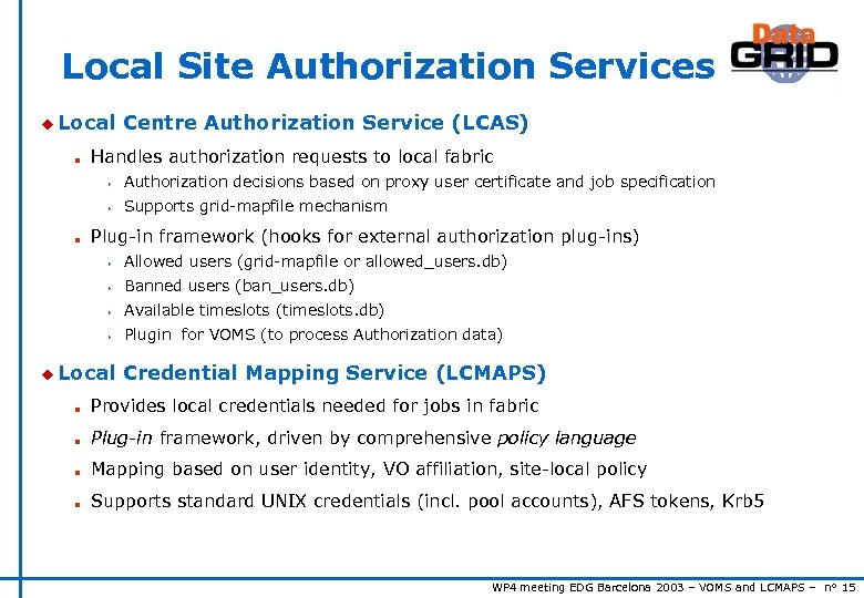 Local Site Authorization Services u Local Centre Authorization Service (LCAS) n Handles authorization requests