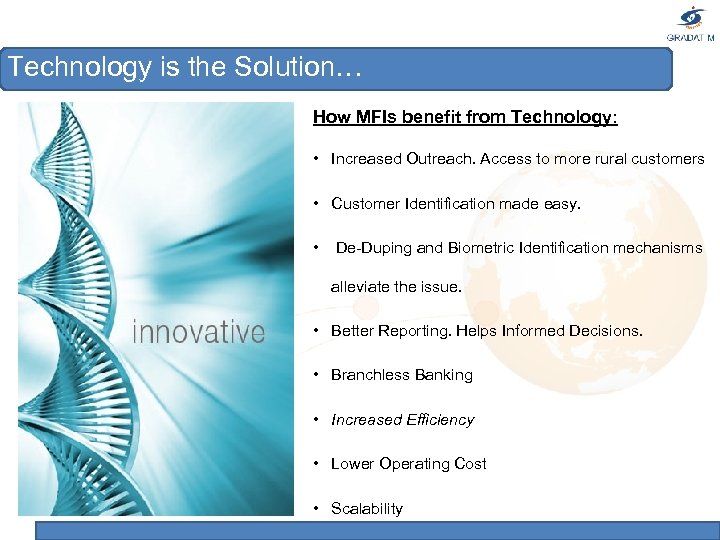 Technology is the Solution… How MFIs benefit from Technology: • Increased Outreach. Access to