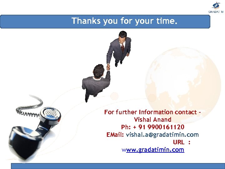 Thanks you for your time. For further Information contact – Vishal Anand Ph: +