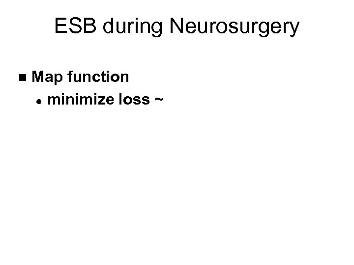 ESB during Neurosurgery n Map function l minimize loss ~ 