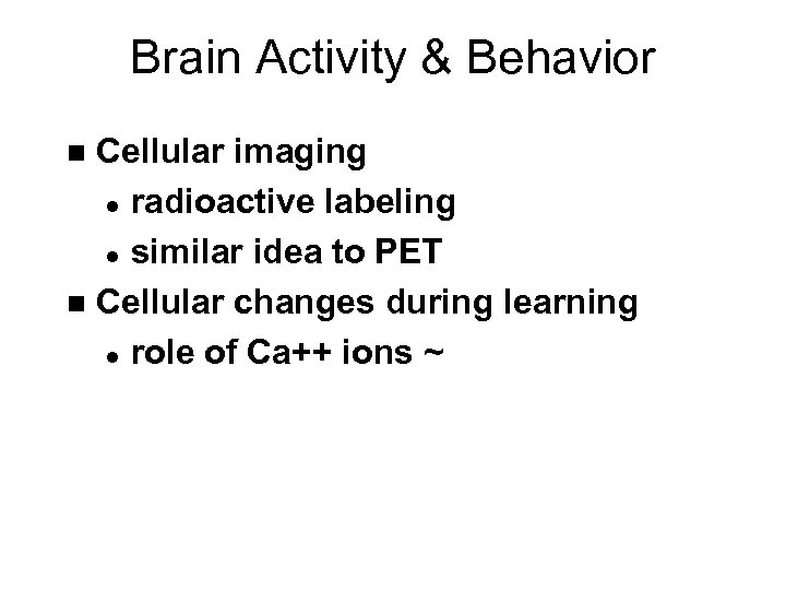 Brain Activity & Behavior Cellular imaging l radioactive labeling l similar idea to PET