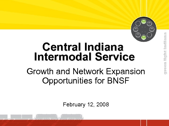 Central Indiana Intermodal Service Growth and Network Expansion Opportunities for BNSF February 12, 2008
