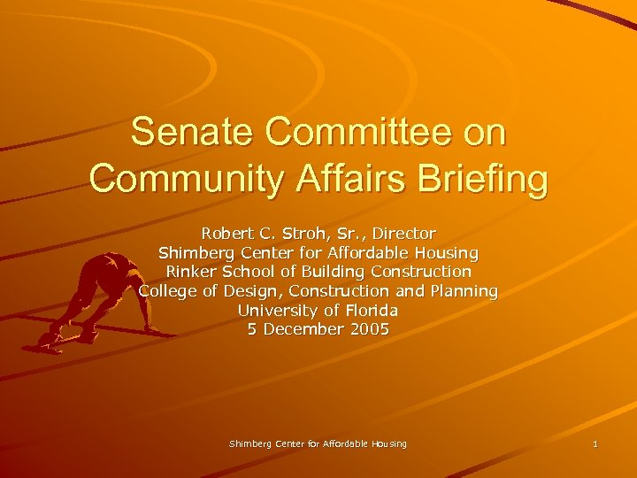 Senate Committee on Community Affairs Briefing Robert C. Stroh, Sr. , Director Shimberg Center