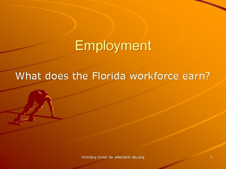 Employment What does the Florida workforce earn? Shimberg Center for Affordable Housing 6 