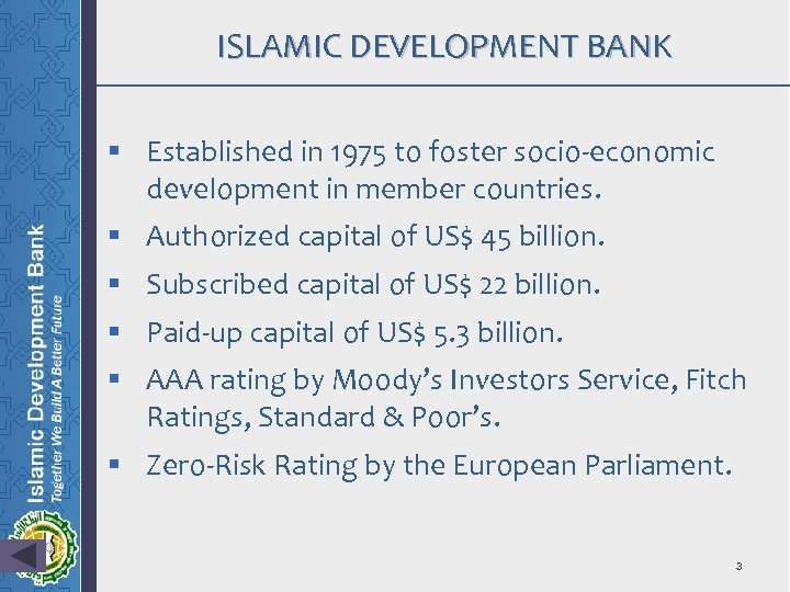 ISLAMIC DEVELOPMENT BANK § Established in 1975 to foster socio-economic development in member countries.