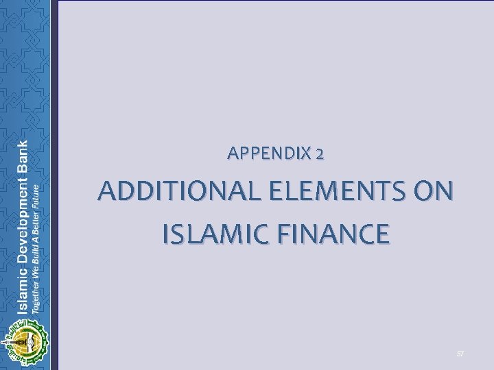  APPENDIX 2 ADDITIONAL ELEMENTS ON ISLAMIC FINANCE 57 57 