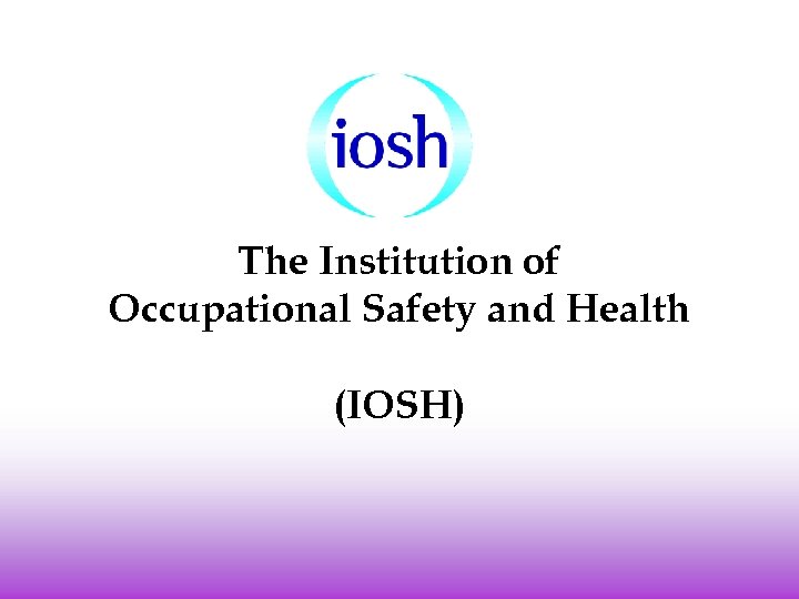 The Institution of Occupational Safety and Health (IOSH) 