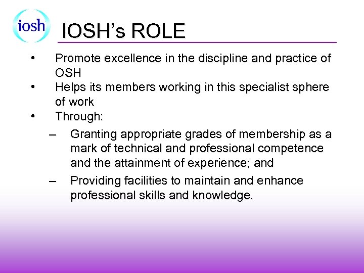 IOSH’s ROLE • • • Promote excellence in the discipline and practice of OSH