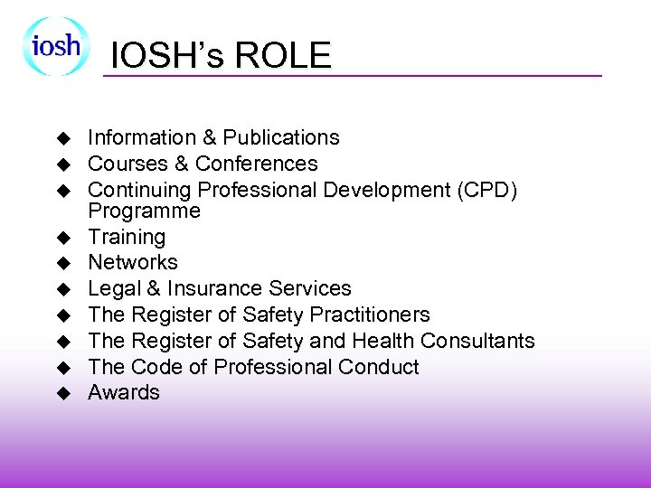 IOSH’s ROLE u u u u u Information & Publications Courses & Conferences Continuing