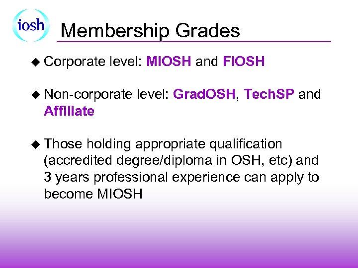 Membership Grades u Corporate level: MIOSH and FIOSH u Non-corporate level: Grad. OSH, Tech.